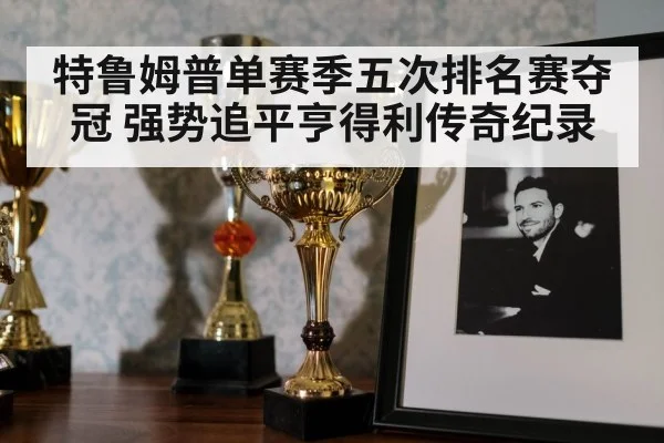 特鲁姆普单赛季五次排名赛夺冠 强势追平亨得利传奇纪录