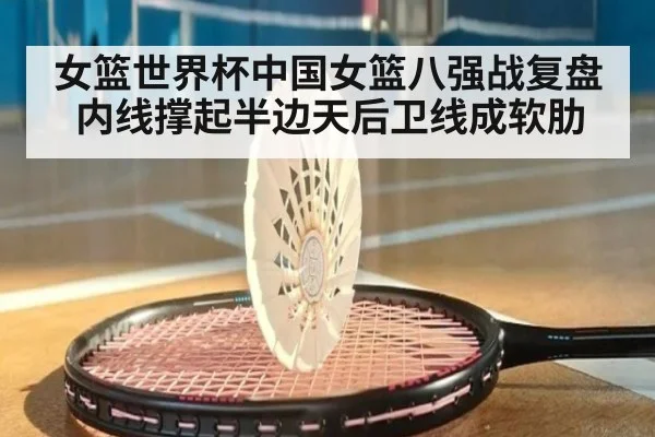 女篮世界杯中国女篮八强战复盘内线撑起半边天后卫线成软肋